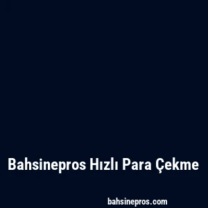 Bahsinepros Hızlı Para Çekme