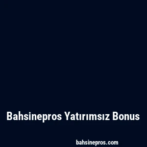 Bahsinepros Yatırımsız Bonus